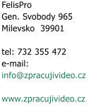 FelisPro Gen. Svobody 965 Milevsko  39901  tel: 732 355 472 e-mail:  info@zpracujivideo.cz  www.zpracujivideo.cz